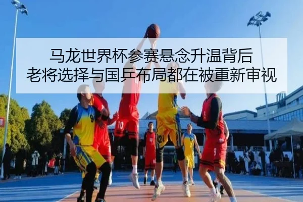 马龙世界杯参赛悬念升温背后 老将选择与国乒布局都在被重新审视